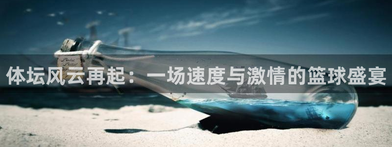 搜球体育官网网址：体坛风云再起：一场速度与激情的篮球盛宴