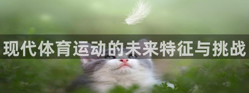 搜球体育官网首页：现代体育运动的未来特征与挑战